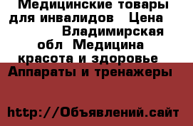 Медицинские товары для инвалидов › Цена ­ 25 000 - Владимирская обл. Медицина, красота и здоровье » Аппараты и тренажеры   